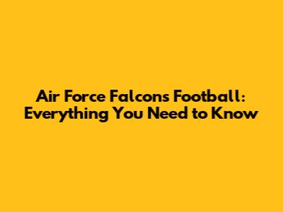 Air Force Falcons Football: Everything You Need to Know