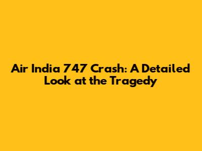 Air India 747 Crash: A Detailed Look at the Tragedy