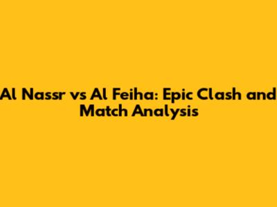 Al Nassr vs Al Feiha: Epic Clash and Match Analysis