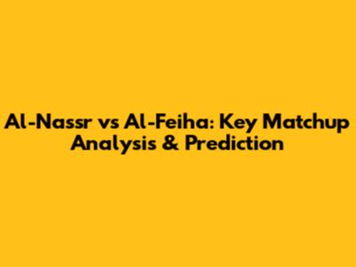 Al-Nassr vs Al-Feiha: Key Matchup Analysis & Prediction