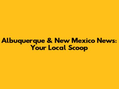 Albuquerque & New Mexico News: Your Local Scoop
