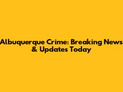 Albuquerque Crime: Breaking News & Updates Today