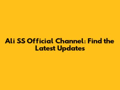 Ali SS Official Channel: Find the Latest Updates