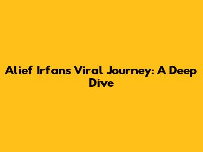 Alief Irfan's Viral Journey: A Deep Dive