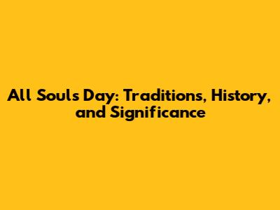 All Souls Day: Traditions, History, and Significance