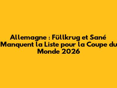 Allemagne : Füllkrug et Sané Manquent la Liste pour la Coupe du Monde 2026