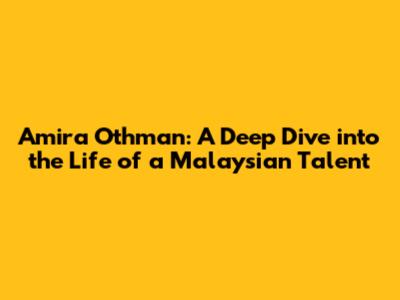 Amira Othman: A Deep Dive into the Life of a Malaysian Talent