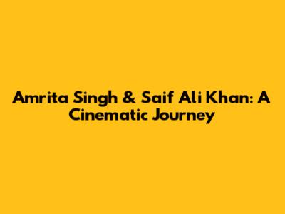 Amrita Singh & Saif Ali Khan: A Cinematic Journey