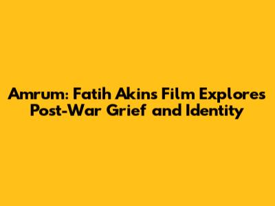 Amrum: Fatih Akin's Film Explores Post-War Grief and Identity