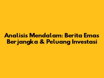 Analisis Mendalam: Berita Emas Berjangka & Peluang Investasi