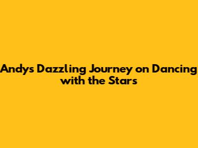 Andy's Dazzling Journey on Dancing with the Stars