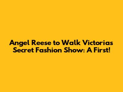 Angel Reese to Walk Victoria's Secret Fashion Show: A First!