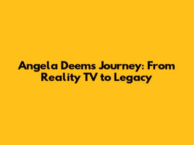 Angela Deem's Journey: From Reality TV to Legacy