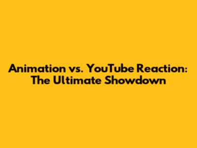 Animation vs. YouTube Reaction: The Ultimate Showdown