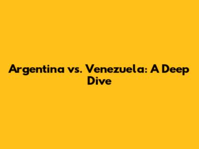 Argentina vs. Venezuela: A Deep Dive