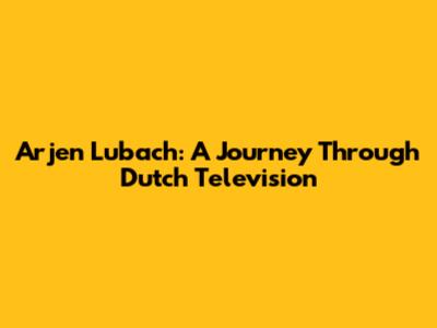 Arjen Lubach: A Journey Through Dutch Television