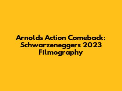 Arnold's Action Comeback: Schwarzenegger's 2023 Filmography