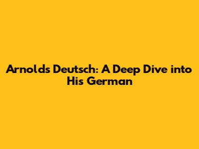 Arnold's Deutsch: A Deep Dive into His German