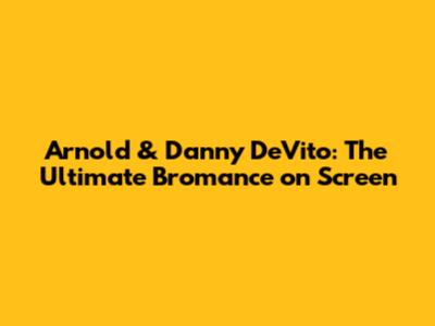 Arnold & Danny DeVito: The Ultimate Bromance on Screen