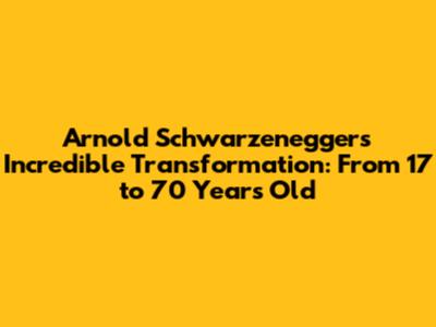 Arnold Schwarzenegger's Incredible Transformation: From 17 to 70 Years Old