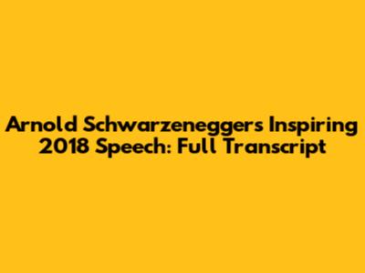 Arnold Schwarzenegger's Inspiring 2018 Speech: Full Transcript