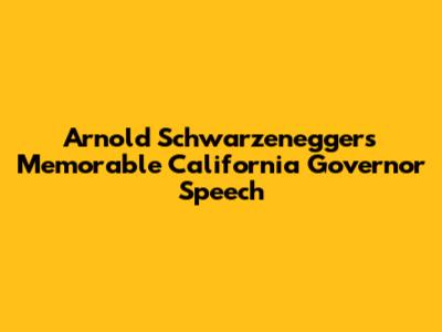 Arnold Schwarzenegger's Memorable California Governor Speech