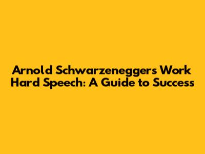 Arnold Schwarzenegger's Work Hard Speech: A Guide to Success