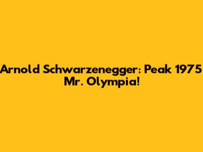 Arnold Schwarzenegger: Peak 1975 Mr. Olympia!