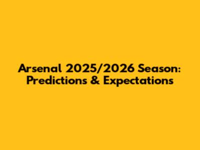 Arsenal 2025/2026 Season: Predictions & Expectations