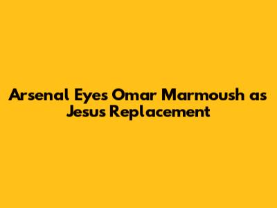 Arsenal Eyes Omar Marmoush as Jesus Replacement