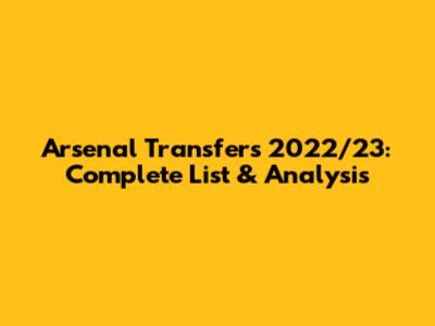 Arsenal Transfers 2022/23: Complete List & Analysis