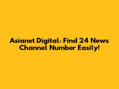 Asianet Digital: Find 24 News Channel Number Easily!