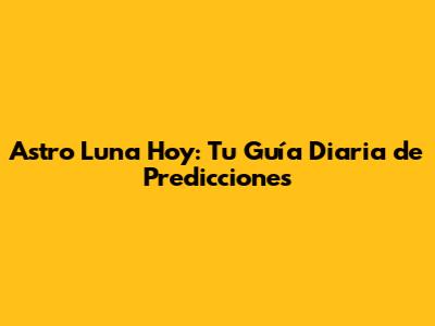 Astro Luna Hoy: Tu Guía Diaria de Predicciones