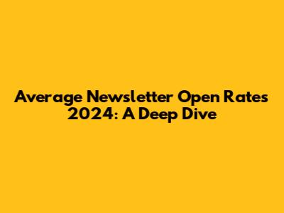 Average Newsletter Open Rates 2024: A Deep Dive