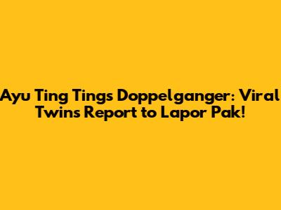 Ayu Ting Ting's Doppelganger: Viral Twins Report to 'Lapor Pak'!