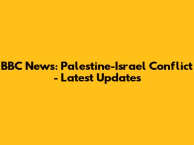 BBC News: Palestine-Israel Conflict - Latest Updates