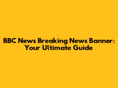 BBC News Breaking News Banner: Your Ultimate Guide
