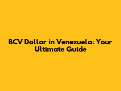 BCV Dollar in Venezuela: Your Ultimate Guide