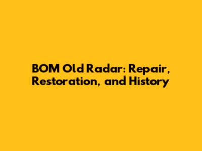 BOM Old Radar: Repair, Restoration, and History