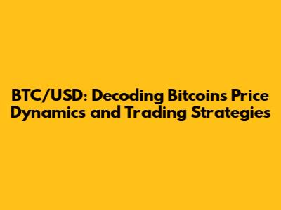 BTC/USD: Decoding Bitcoin's Price Dynamics and Trading Strategies