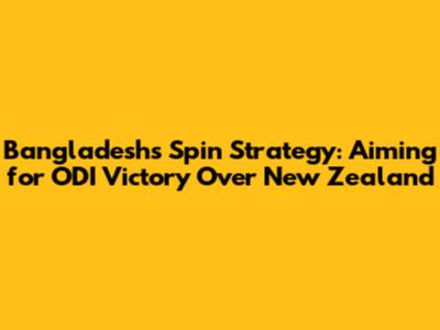 Bangladesh's Spin Strategy: Aiming for ODI Victory Over New Zealand