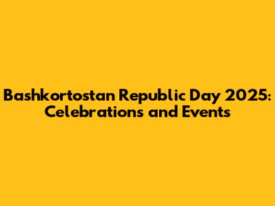 Bashkortostan Republic Day 2025: Celebrations and Events