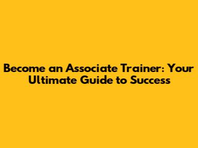 Become an Associate Trainer: Your Ultimate Guide to Success