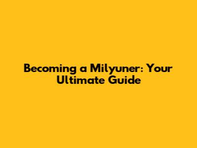 Becoming a Milyuner: Your Ultimate Guide