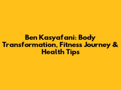 Ben Kasyafani: Body Transformation, Fitness Journey & Health Tips