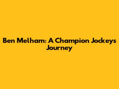 Ben Melham: A Champion Jockey's Journey