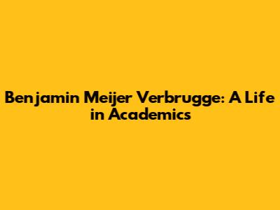 Benjamin Meijer Verbrugge: A Life in Academics