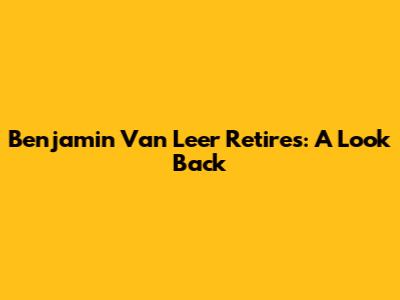 Benjamin Van Leer Retires: A Look Back