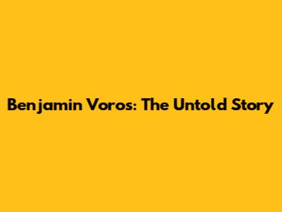 Benjamin Voros: The Untold Story