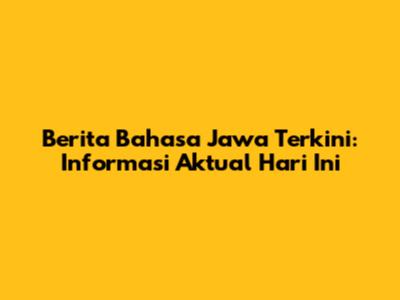 Berita Bahasa Jawa Terkini: Informasi Aktual Hari Ini